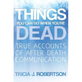 Things You Can Do When You're Dead!: True Accounts of After Death Communication