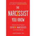 The Narcissist You Know: Defending Yourself Against Extreme Narcissists in an All-About-Me Age