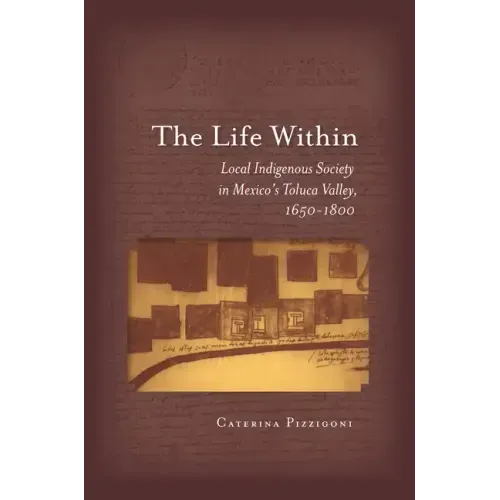 The Life Within: Local Indigenous Society in Mexico's Toluca Valley, 1650-1800