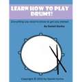 Learn How to Play Drums!: Everything you need to know to get you started
