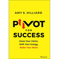 Pivot for Success: Hone Your Vision, Shift Your Energy, Make Your Move