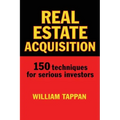 Real Estate Acquisition: 150 Techniques for Serious Investors