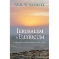 Jerusalem to Illyricum: Earliest Christianity Through the Eyes of Paul