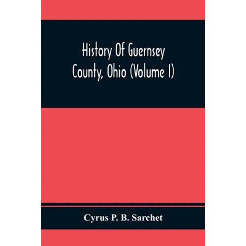 History Of Guernsey County, Ohio (Volume I)