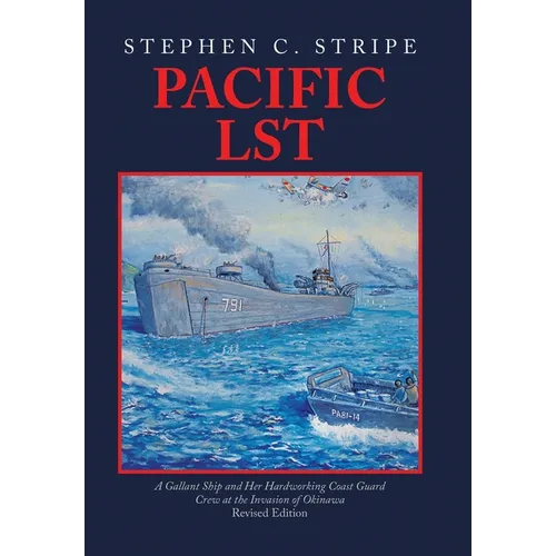 Pacific LST: A Gallant Ship and Her Hardworking Coast Guard Crew at the Invasion of Okinawa Revised Edition
