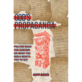 God's Propaganda: Pulling Back the Curtain on What the Bible Wants You to See