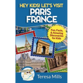 Hey Kids! Let's Visit Paris France: Fun, Facts and Amazing Discoveries for Kids