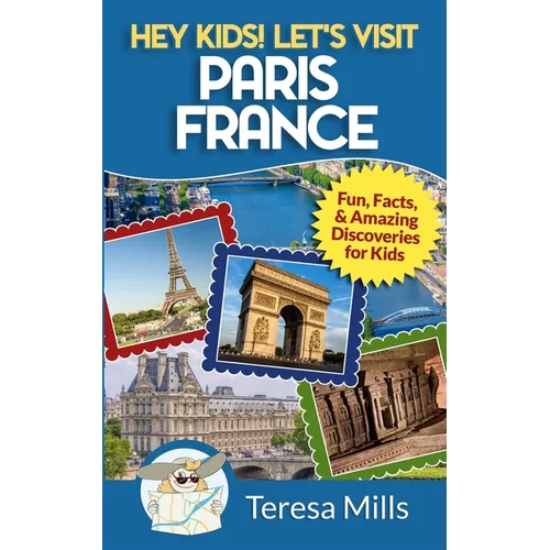 Hey Kids! Let's Visit Paris France: Fun, Facts and Amazing Discoveries for Kids