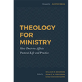 Theology for Ministry: How Doctrine Affects Pastoral Life and Practice