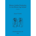 Bronze Artefact Production in Late Bronze Age Ireland: A survey