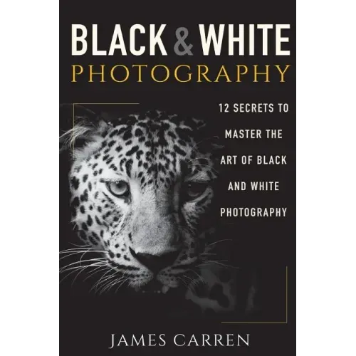 Black And White Photography: 12 Secrets to Master The Art of Black And White Photography