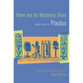 Rome and the Mysterious Orient: Three Plays by Plautus