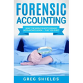 Forensic Accounting: What the World's Best Forensic Accountants Know - That You Don't