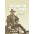 Remembering Theodore Roosevelt: Reminiscences of His Contemporaries
