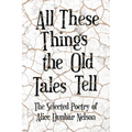 All These Things the Old Tales Tell - The Selected Poetry of Alice Dunbar Nelson
