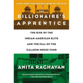 The Billionaire's Apprentice: The Rise of the Indian-American Elite and the Fall of the Galleon Hedge Fund
