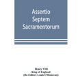 Assertio septem sacramentorum; or, Defence of the seven sacraments