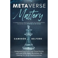 Metaverse Mastery: Understand and Profit from Virtual Worlds and Land, NFTs, Web3, Blockchain, VR, Gaming, A.I, Art & Cryptocurrencies