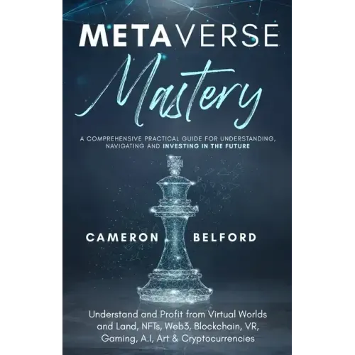Metaverse Mastery: Understand and Profit from Virtual Worlds and Land, NFTs, Web3, Blockchain, VR, Gaming, A.I, Art & Cryptocurrencies