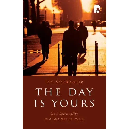 The Day is Yours: Slow Spirituality in a Fastmoving World