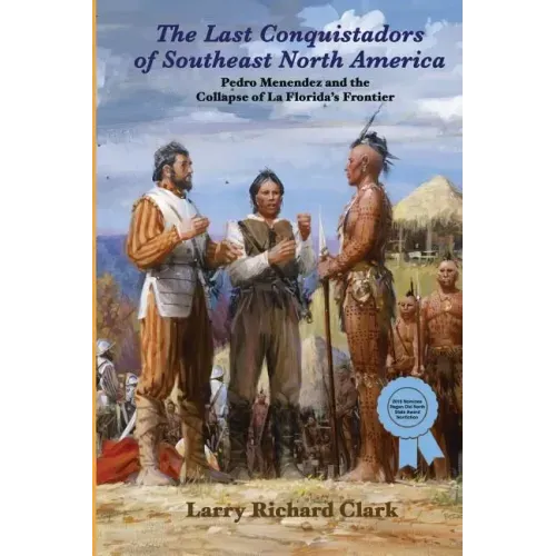 The Last Conquistadors of Southeast North America: Pedro Menéndez and the Collapse of La Florida's Frontier