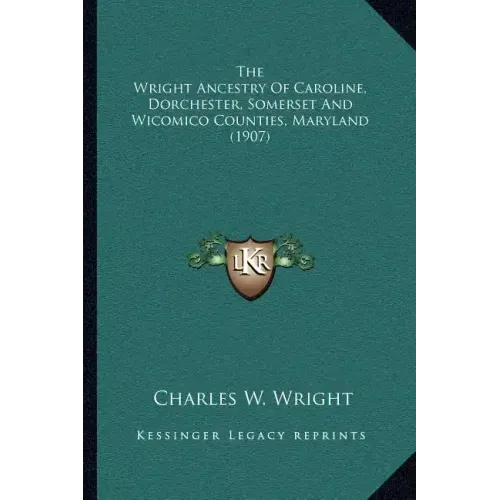 The Wright Ancestry Of Caroline, Dorchester, Somerset And Wicomico Counties, Maryland (1907)