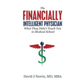 The Financially Intelligent Physician: What They Didn't Teach You in Medical School