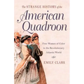 The Strange History of the American Quadroon: Free Women of Color in the Revolutionary Atlantic World