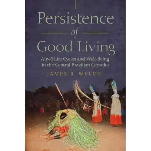 Persistence of Good Living: A'Uwe Life Cycles and Well-Being in the Central Brazilian Cerrados