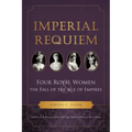 Imperial Requiem: Four Royal Women and the Fall of the Age of Empires