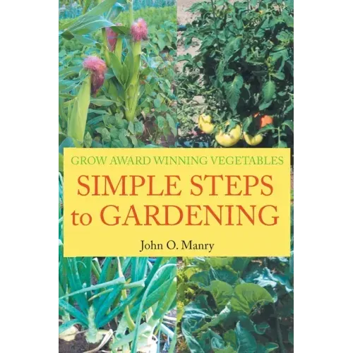 Simple Steps to Gardening: Grow Award Winning Vegetables