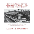 Life and Times of the Brooksville Short and Russell Street Depot: A Hisstory of Railroads in Hernando County Florida and Neighboring Counties