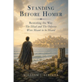 Standing Before Homer: Restoring the Way The Iliad and The Odyssey Were Meant to Be Heard