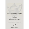 Five-O'-Clock Tea: Victorian Afternoon Tea Recipes