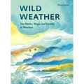 Wild Weather: The Myths, Science and Wonder of Weather