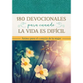 180 Devocionales Para Cuando La Vida Es Difícil: Ánimo Para El Corazón de la Mujer