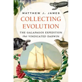 Collecting Evolution: The Galapagos Expedition That Vindicated Darwin