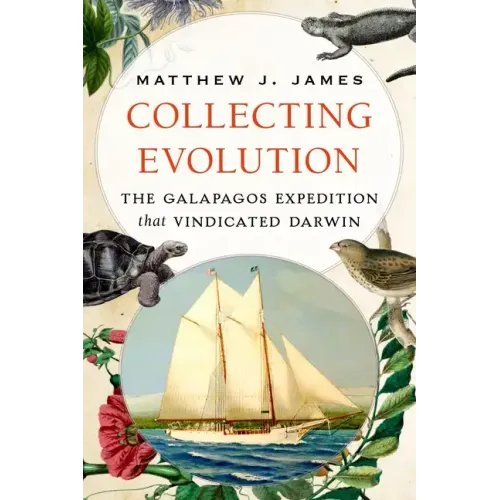Collecting Evolution: The Galapagos Expedition That Vindicated Darwin