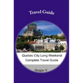 Quebec City Long Weekend Complete Travel Guide