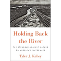 Holding Back the River: The Struggle Against Nature on America's Waterways