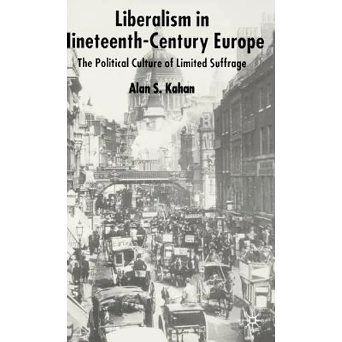 Liberalism in Nineteenth Century Europe: The Political Culture of Limited Suffrage