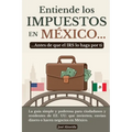 Entiende los impuestos en México... antes de que el IRS lo haga por ti: La guía simple y poderosa para ciudadanos y residentes de EE. UU. que invierte