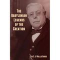 The Babylonian Legends of the Creation