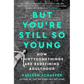 But You're Still So Young: How Thirtysomethings Are Redefining Adulthood