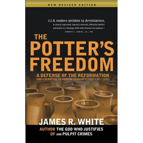 The Potter's Freedom: A Defense of the Reformation and the Rebuttal of Norman Geisler's Chosen But Free
