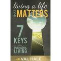 Livig a Life That Matters: 7 Keys for Purposeful Living