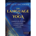 The Language of Yoga: Complete A-To-Y Guide to Asana Names, Sanskrit Terms, and Chants