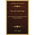 The Cross of the Magi: An Unveiling of the Greatest of All the Ancient Mysteries