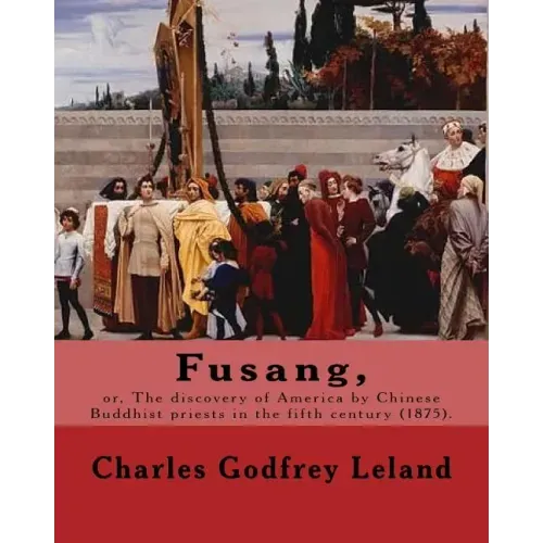 Fusang, or, The discovery of America by Chinese Buddhist priests in the fifth century (1875). By: Charles Godfrey Leland: Charles Godfrey Leland (Augu