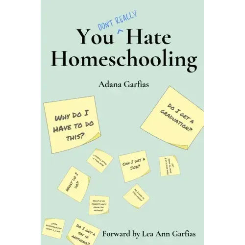 You Don't Really Hate Homeschooling: A Teen's Guide to Homeschool Success